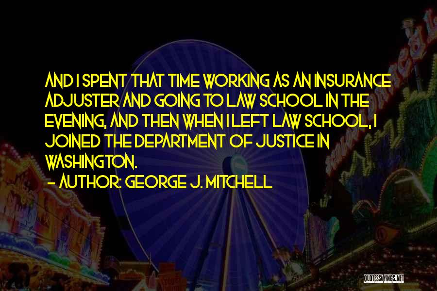 George J. Mitchell Quotes: And I Spent That Time Working As An Insurance Adjuster And Going To Law School In The Evening, And Then