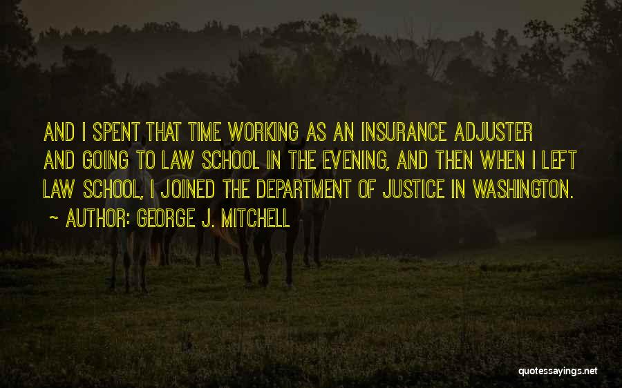 George J. Mitchell Quotes: And I Spent That Time Working As An Insurance Adjuster And Going To Law School In The Evening, And Then