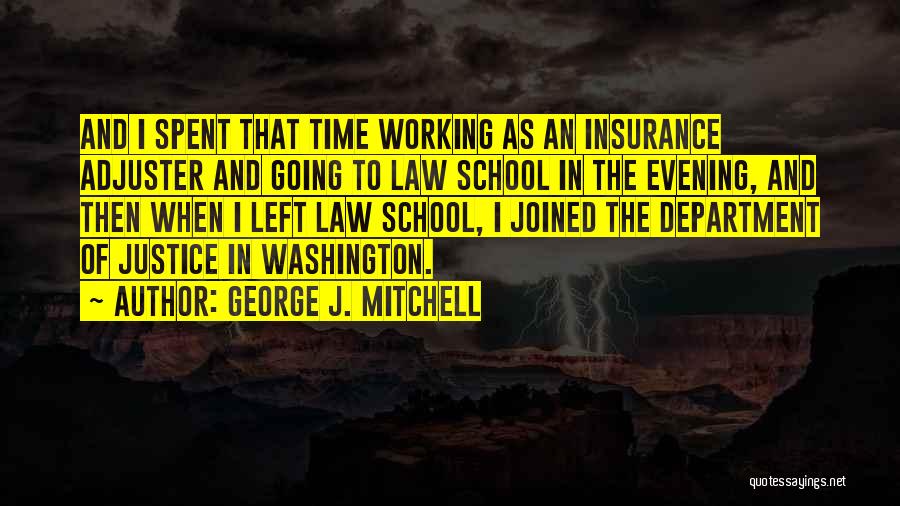 George J. Mitchell Quotes: And I Spent That Time Working As An Insurance Adjuster And Going To Law School In The Evening, And Then