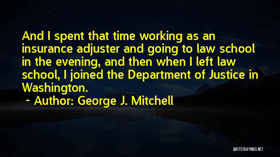 George J. Mitchell Quotes: And I Spent That Time Working As An Insurance Adjuster And Going To Law School In The Evening, And Then