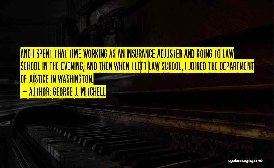 George J. Mitchell Quotes: And I Spent That Time Working As An Insurance Adjuster And Going To Law School In The Evening, And Then