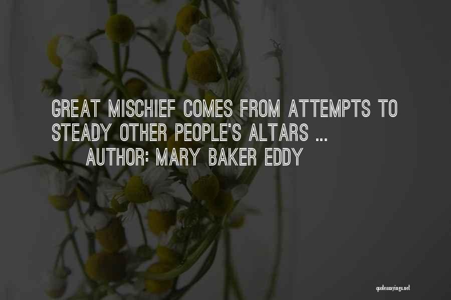 Mary Baker Eddy Quotes: Great Mischief Comes From Attempts To Steady Other People's Altars ...