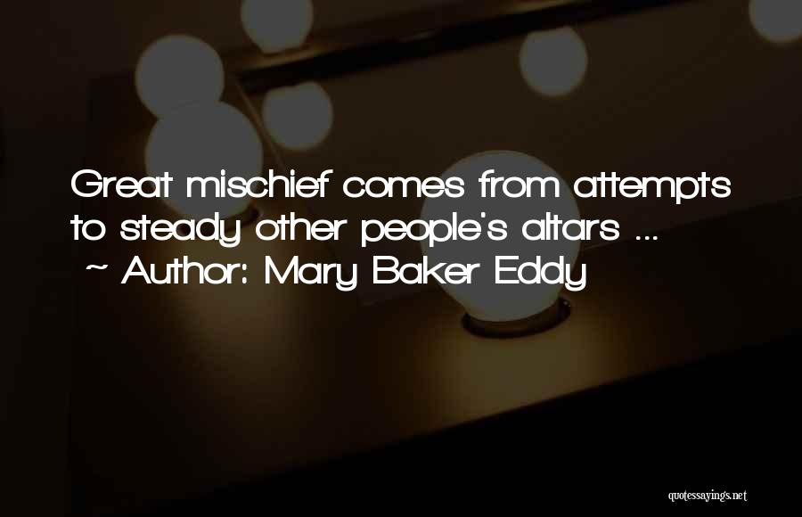 Mary Baker Eddy Quotes: Great Mischief Comes From Attempts To Steady Other People's Altars ...