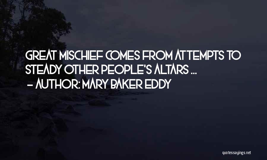 Mary Baker Eddy Quotes: Great Mischief Comes From Attempts To Steady Other People's Altars ...