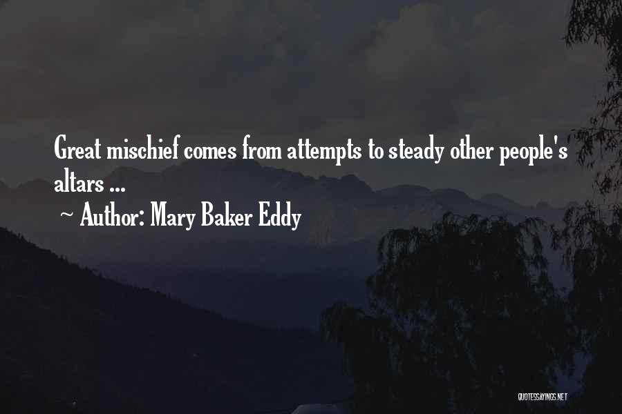 Mary Baker Eddy Quotes: Great Mischief Comes From Attempts To Steady Other People's Altars ...