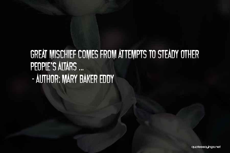 Mary Baker Eddy Quotes: Great Mischief Comes From Attempts To Steady Other People's Altars ...