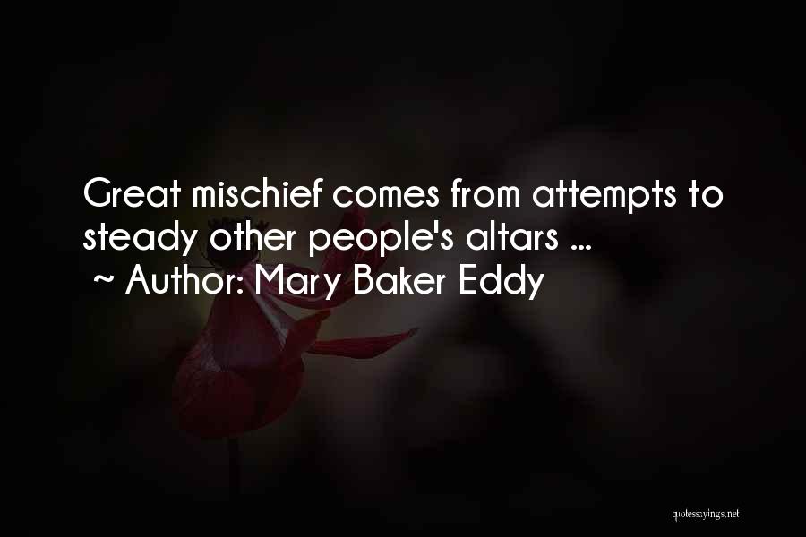 Mary Baker Eddy Quotes: Great Mischief Comes From Attempts To Steady Other People's Altars ...