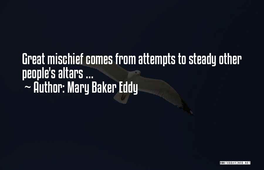 Mary Baker Eddy Quotes: Great Mischief Comes From Attempts To Steady Other People's Altars ...