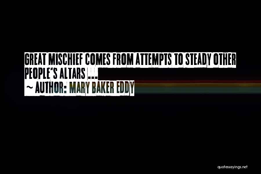 Mary Baker Eddy Quotes: Great Mischief Comes From Attempts To Steady Other People's Altars ...