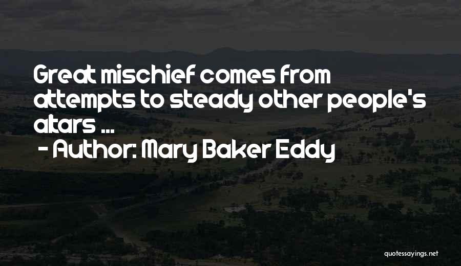 Mary Baker Eddy Quotes: Great Mischief Comes From Attempts To Steady Other People's Altars ...