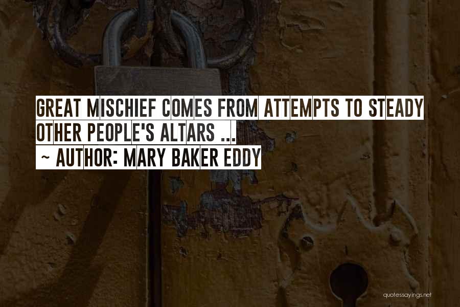 Mary Baker Eddy Quotes: Great Mischief Comes From Attempts To Steady Other People's Altars ...