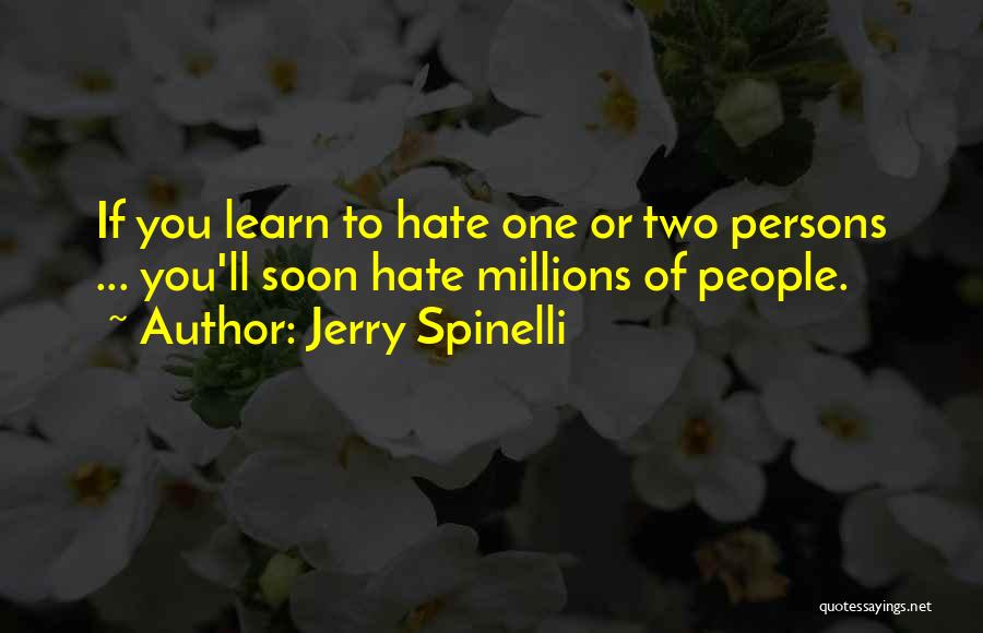 Jerry Spinelli Quotes: If You Learn To Hate One Or Two Persons ... You'll Soon Hate Millions Of People.