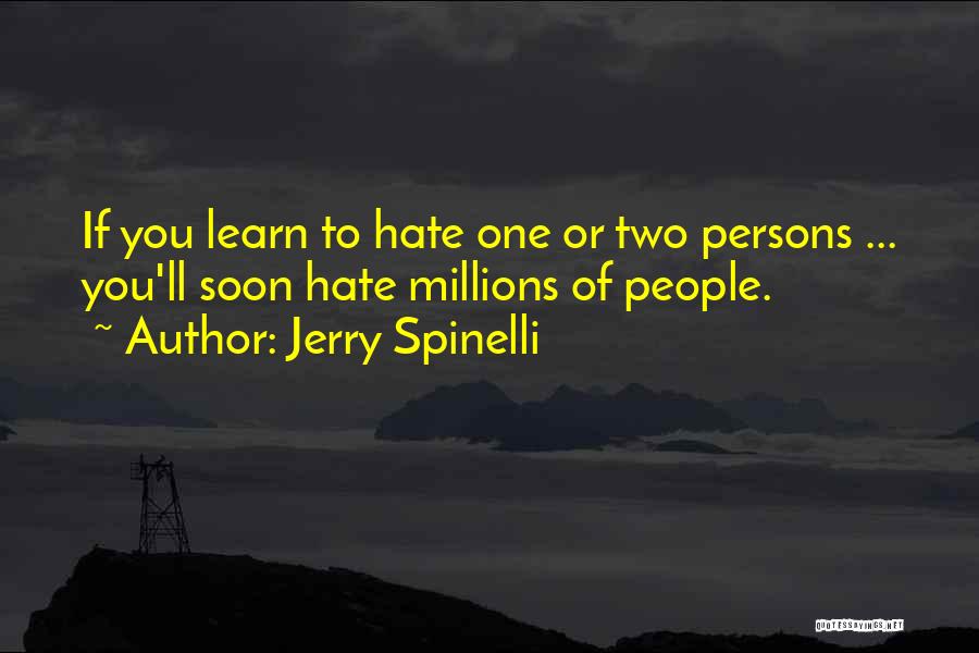 Jerry Spinelli Quotes: If You Learn To Hate One Or Two Persons ... You'll Soon Hate Millions Of People.