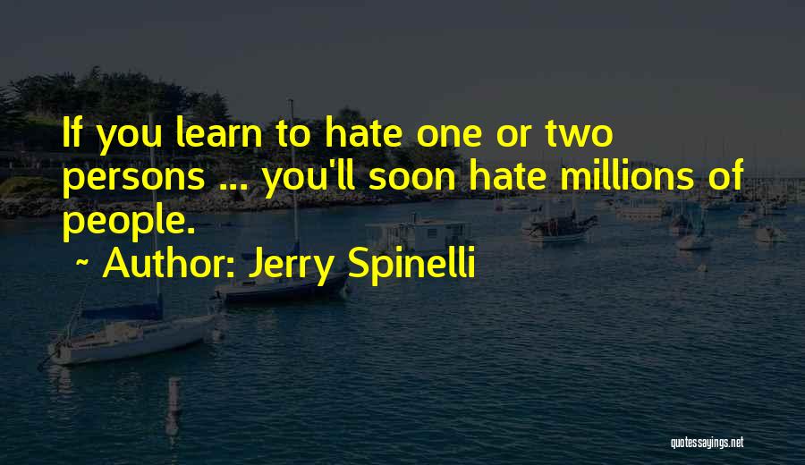 Jerry Spinelli Quotes: If You Learn To Hate One Or Two Persons ... You'll Soon Hate Millions Of People.