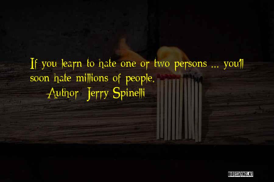 Jerry Spinelli Quotes: If You Learn To Hate One Or Two Persons ... You'll Soon Hate Millions Of People.