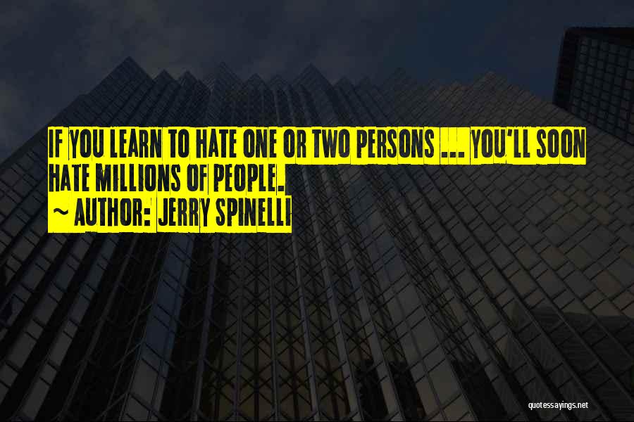 Jerry Spinelli Quotes: If You Learn To Hate One Or Two Persons ... You'll Soon Hate Millions Of People.