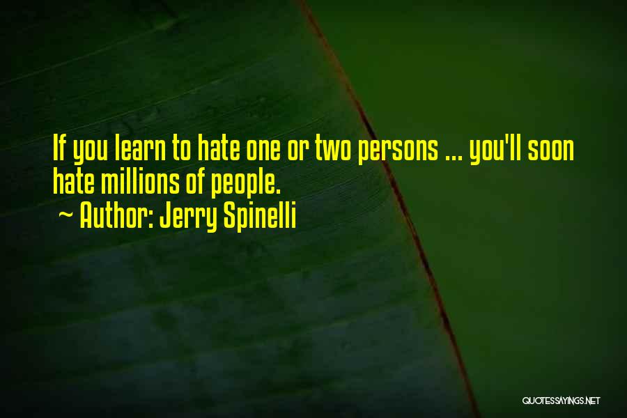 Jerry Spinelli Quotes: If You Learn To Hate One Or Two Persons ... You'll Soon Hate Millions Of People.