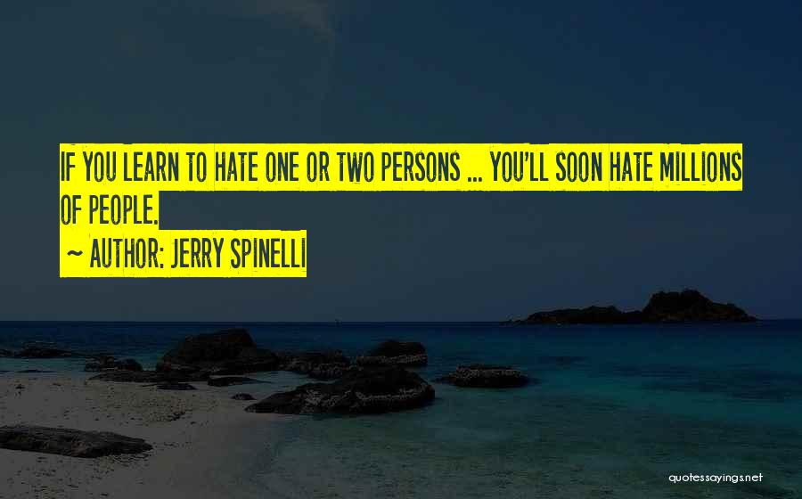 Jerry Spinelli Quotes: If You Learn To Hate One Or Two Persons ... You'll Soon Hate Millions Of People.