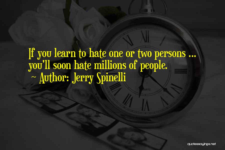 Jerry Spinelli Quotes: If You Learn To Hate One Or Two Persons ... You'll Soon Hate Millions Of People.