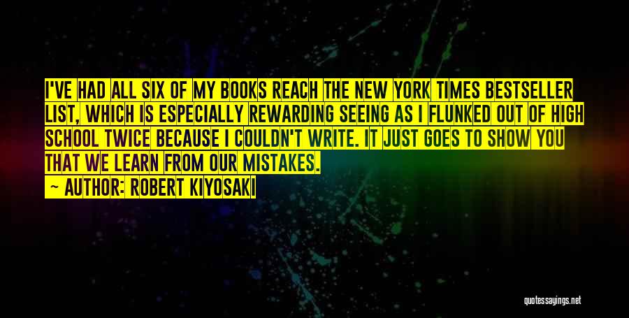 Robert Kiyosaki Quotes: I've Had All Six Of My Books Reach The New York Times Bestseller List, Which Is Especially Rewarding Seeing As