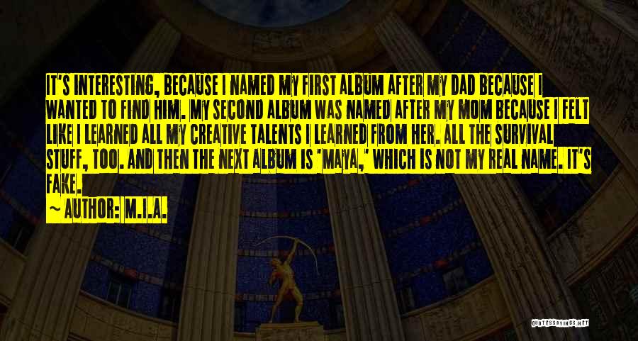 M.I.A. Quotes: It's Interesting, Because I Named My First Album After My Dad Because I Wanted To Find Him. My Second Album