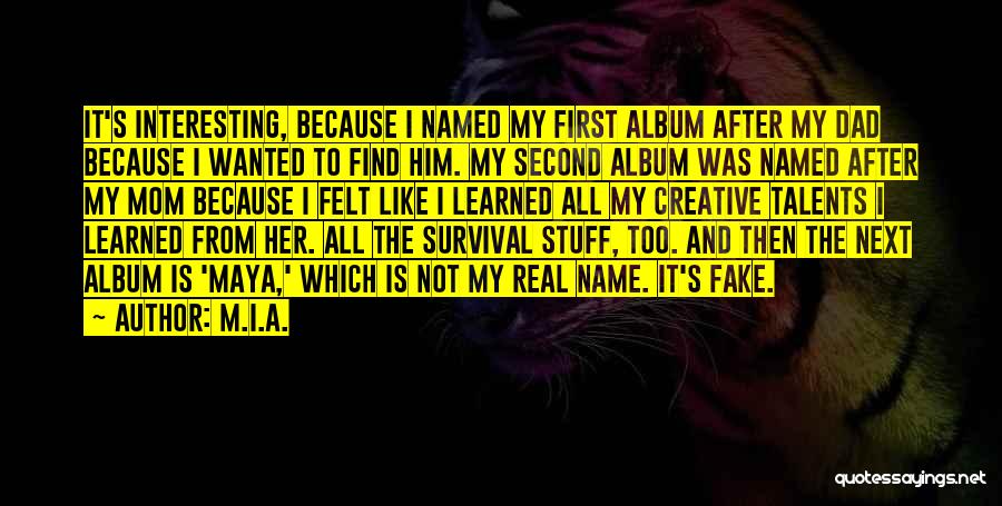 M.I.A. Quotes: It's Interesting, Because I Named My First Album After My Dad Because I Wanted To Find Him. My Second Album