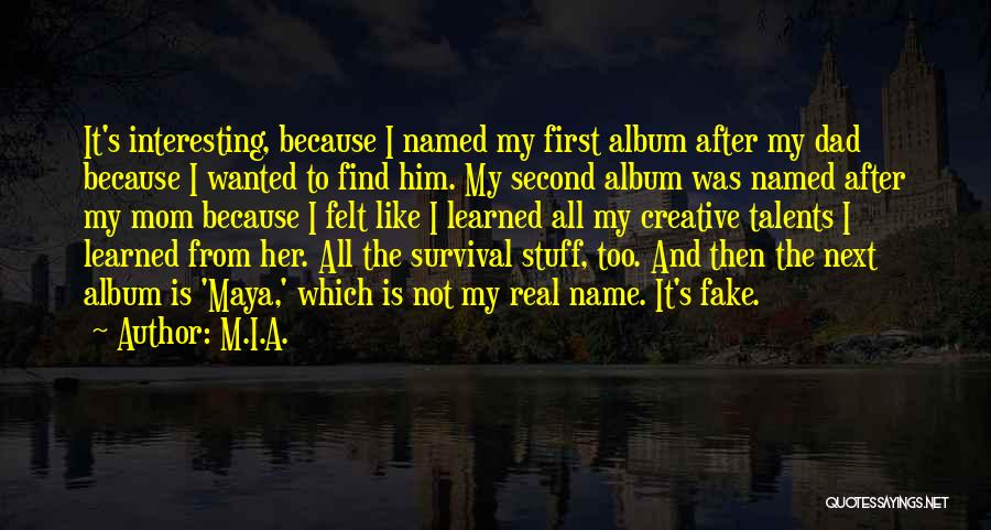 M.I.A. Quotes: It's Interesting, Because I Named My First Album After My Dad Because I Wanted To Find Him. My Second Album