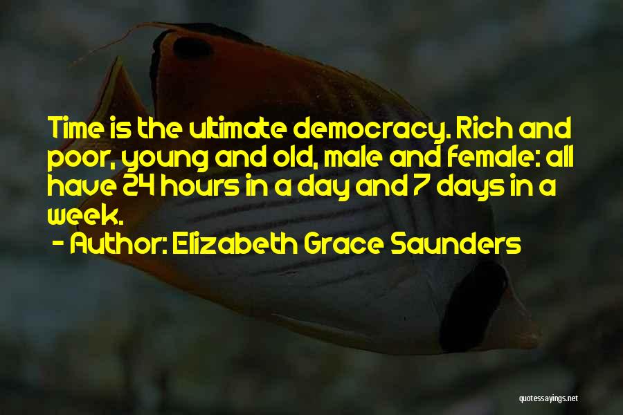 Elizabeth Grace Saunders Quotes: Time Is The Ultimate Democracy. Rich And Poor, Young And Old, Male And Female: All Have 24 Hours In A