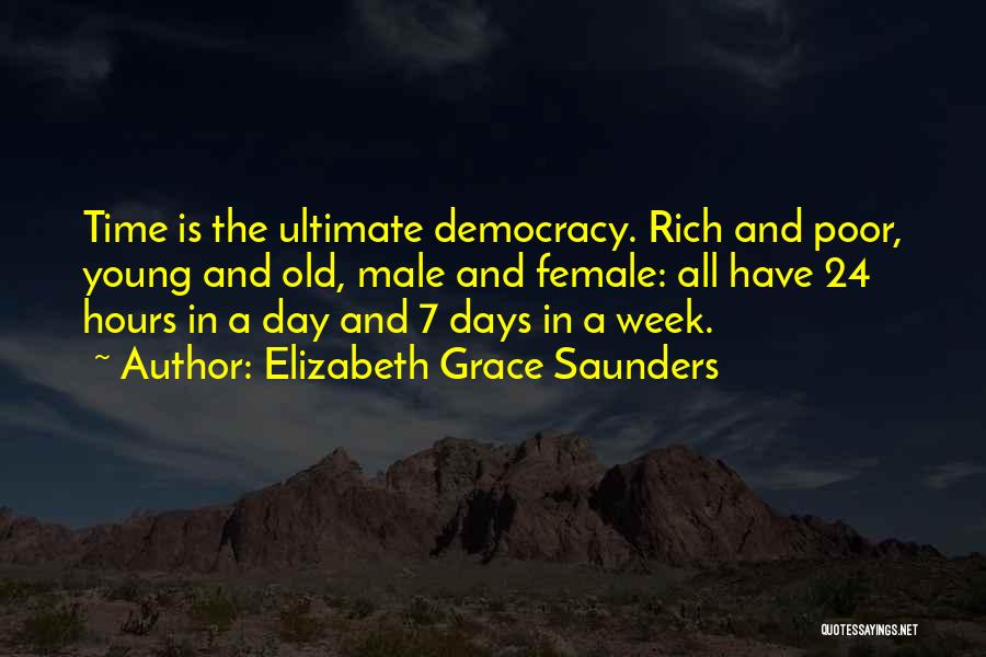 Elizabeth Grace Saunders Quotes: Time Is The Ultimate Democracy. Rich And Poor, Young And Old, Male And Female: All Have 24 Hours In A