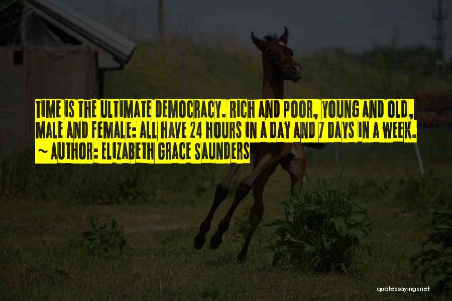 Elizabeth Grace Saunders Quotes: Time Is The Ultimate Democracy. Rich And Poor, Young And Old, Male And Female: All Have 24 Hours In A