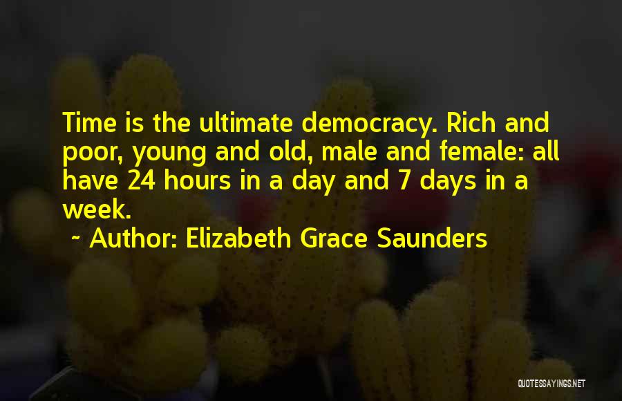Elizabeth Grace Saunders Quotes: Time Is The Ultimate Democracy. Rich And Poor, Young And Old, Male And Female: All Have 24 Hours In A