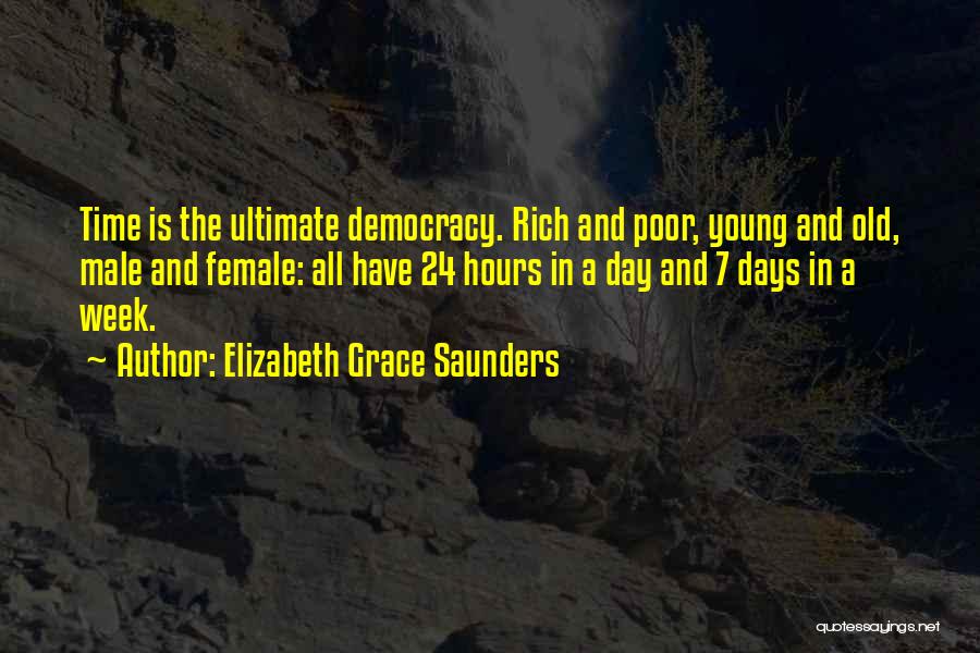 Elizabeth Grace Saunders Quotes: Time Is The Ultimate Democracy. Rich And Poor, Young And Old, Male And Female: All Have 24 Hours In A