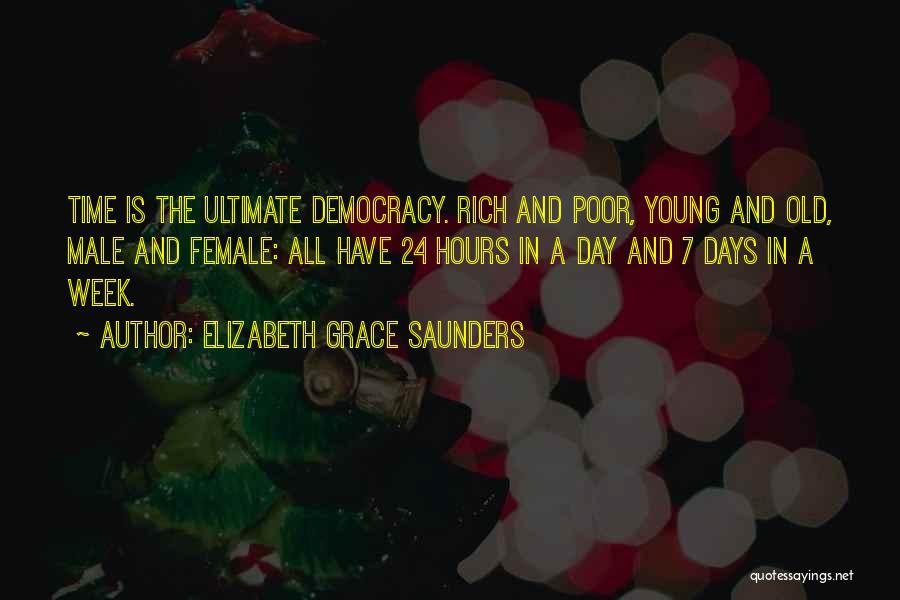 Elizabeth Grace Saunders Quotes: Time Is The Ultimate Democracy. Rich And Poor, Young And Old, Male And Female: All Have 24 Hours In A