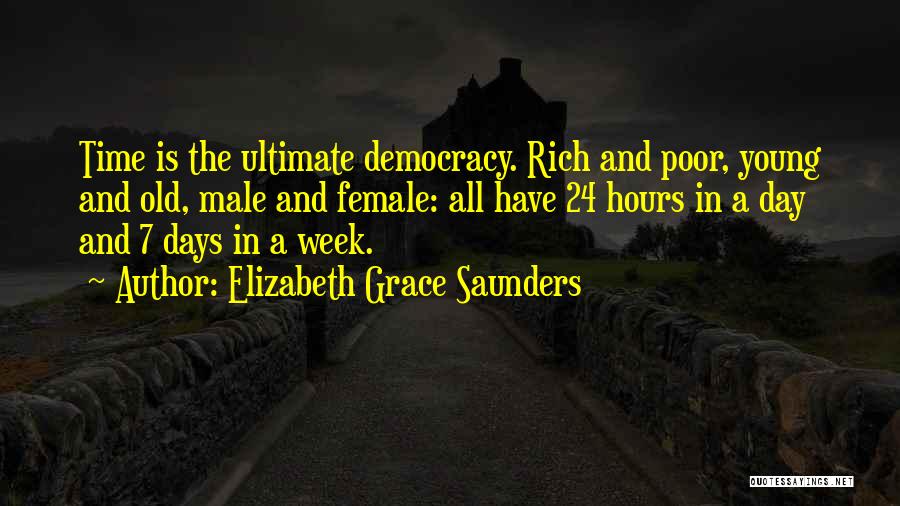 Elizabeth Grace Saunders Quotes: Time Is The Ultimate Democracy. Rich And Poor, Young And Old, Male And Female: All Have 24 Hours In A