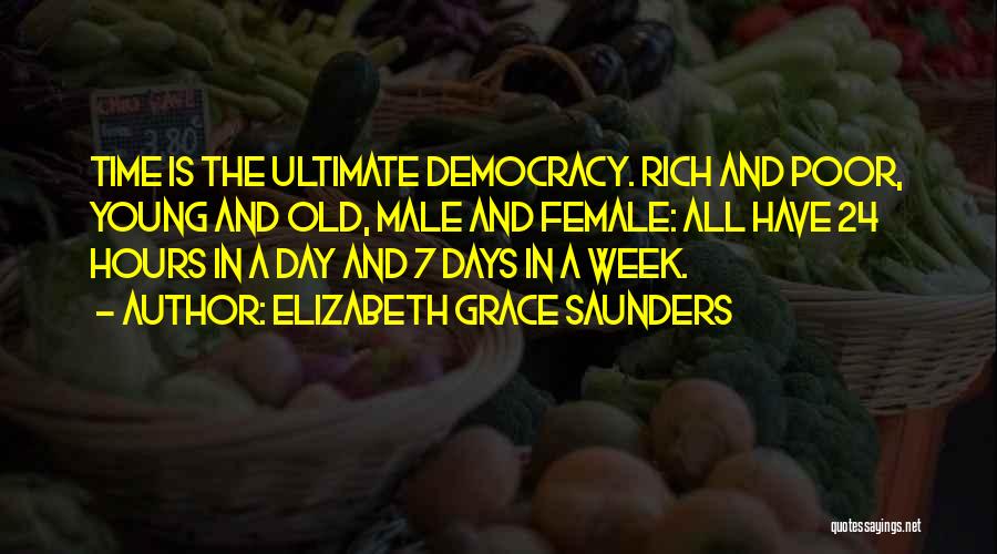 Elizabeth Grace Saunders Quotes: Time Is The Ultimate Democracy. Rich And Poor, Young And Old, Male And Female: All Have 24 Hours In A