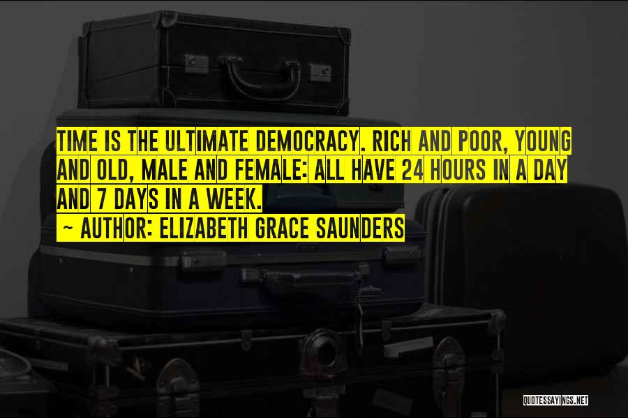 Elizabeth Grace Saunders Quotes: Time Is The Ultimate Democracy. Rich And Poor, Young And Old, Male And Female: All Have 24 Hours In A