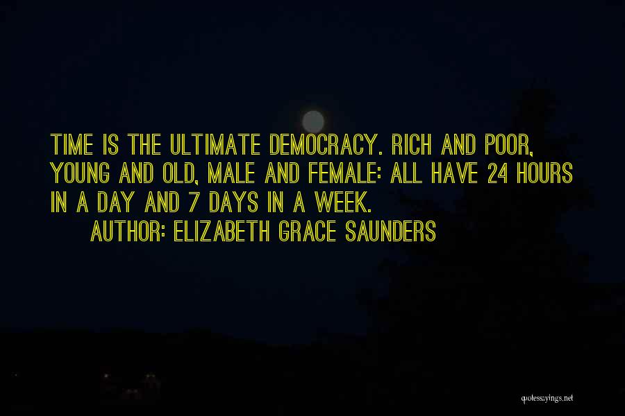 Elizabeth Grace Saunders Quotes: Time Is The Ultimate Democracy. Rich And Poor, Young And Old, Male And Female: All Have 24 Hours In A