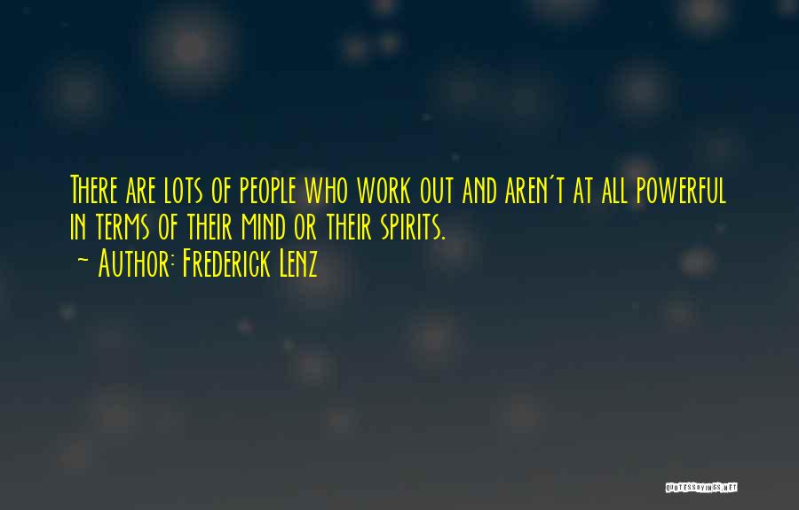 Frederick Lenz Quotes: There Are Lots Of People Who Work Out And Aren't At All Powerful In Terms Of Their Mind Or Their