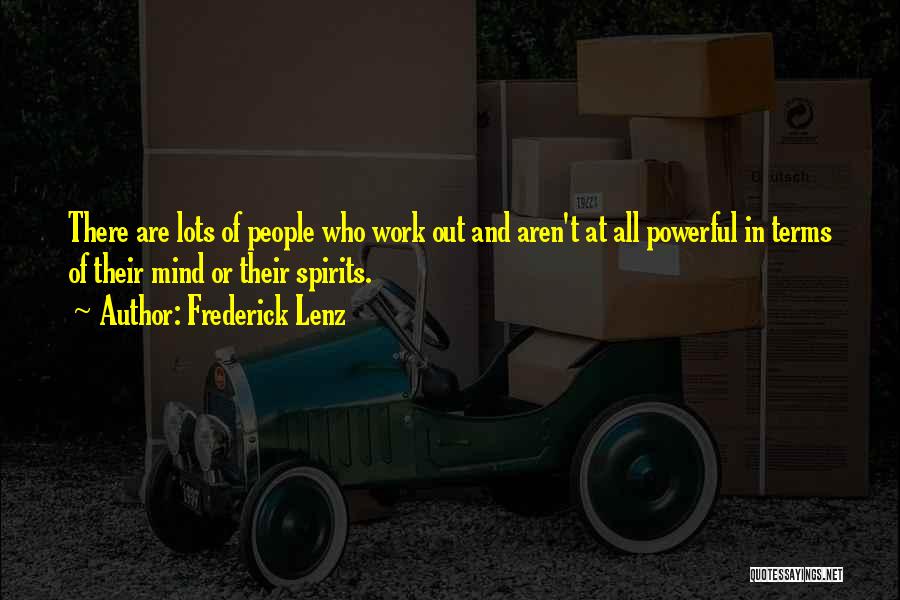 Frederick Lenz Quotes: There Are Lots Of People Who Work Out And Aren't At All Powerful In Terms Of Their Mind Or Their