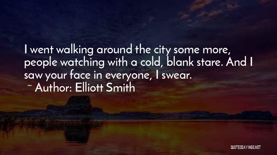 Elliott Smith Quotes: I Went Walking Around The City Some More, People Watching With A Cold, Blank Stare. And I Saw Your Face
