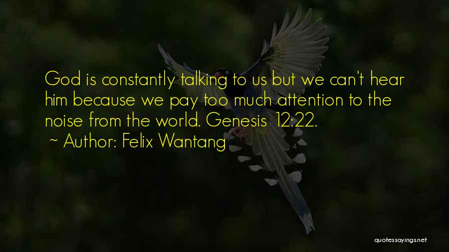 Felix Wantang Quotes: God Is Constantly Talking To Us But We Can't Hear Him Because We Pay Too Much Attention To The Noise