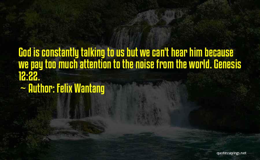 Felix Wantang Quotes: God Is Constantly Talking To Us But We Can't Hear Him Because We Pay Too Much Attention To The Noise