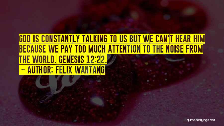 Felix Wantang Quotes: God Is Constantly Talking To Us But We Can't Hear Him Because We Pay Too Much Attention To The Noise