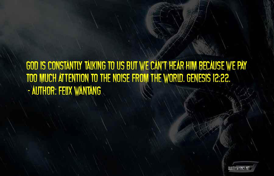 Felix Wantang Quotes: God Is Constantly Talking To Us But We Can't Hear Him Because We Pay Too Much Attention To The Noise