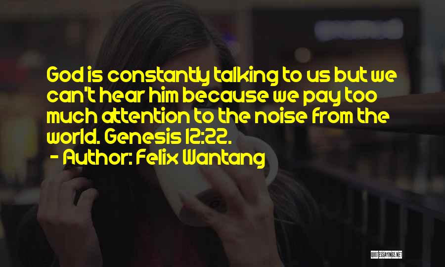 Felix Wantang Quotes: God Is Constantly Talking To Us But We Can't Hear Him Because We Pay Too Much Attention To The Noise