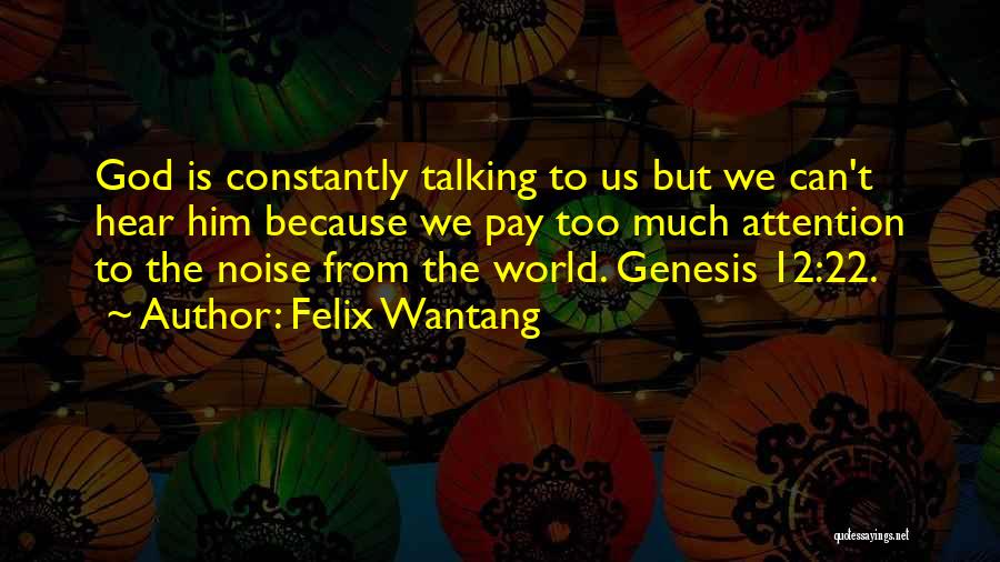 Felix Wantang Quotes: God Is Constantly Talking To Us But We Can't Hear Him Because We Pay Too Much Attention To The Noise