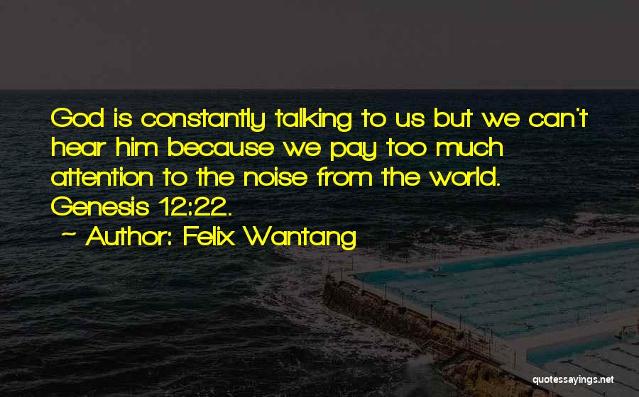 Felix Wantang Quotes: God Is Constantly Talking To Us But We Can't Hear Him Because We Pay Too Much Attention To The Noise