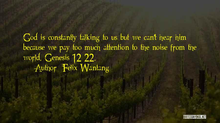 Felix Wantang Quotes: God Is Constantly Talking To Us But We Can't Hear Him Because We Pay Too Much Attention To The Noise