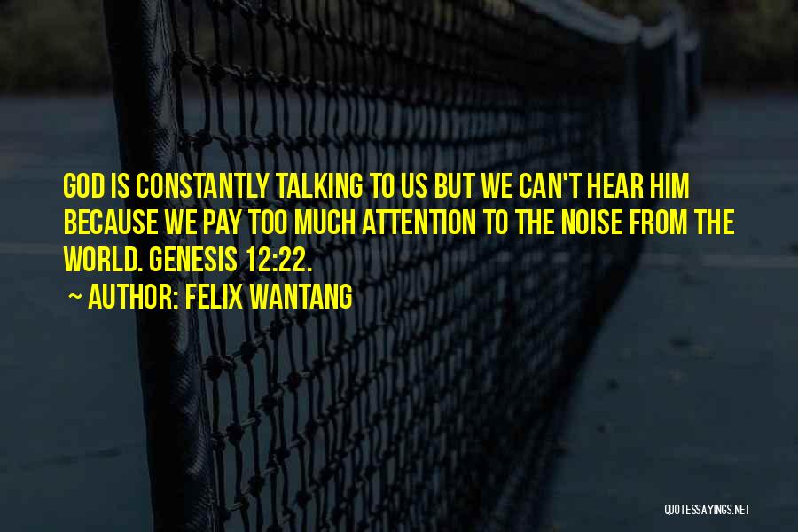 Felix Wantang Quotes: God Is Constantly Talking To Us But We Can't Hear Him Because We Pay Too Much Attention To The Noise