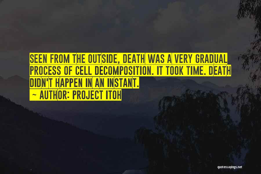 Project Itoh Quotes: Seen From The Outside, Death Was A Very Gradual Process Of Cell Decomposition. It Took Time. Death Didn't Happen In